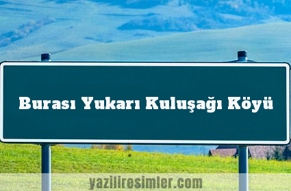 Burası Yukarı Kuluşağı Köyü